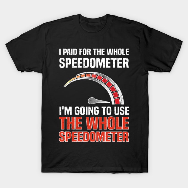 Funny I Use The Whole Speedometer For Car Bike Racer Humor T-Shirt by Spreadlove